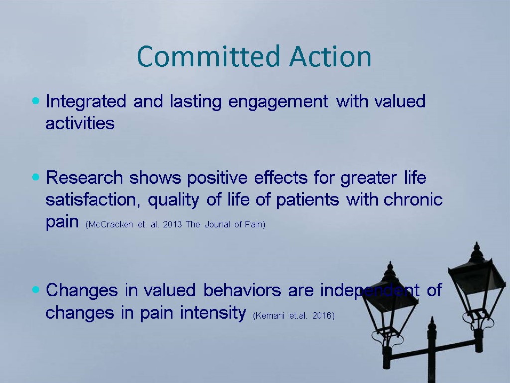 Committed Action Integrated and lasting engagement with valued activities Research shows positive effects for